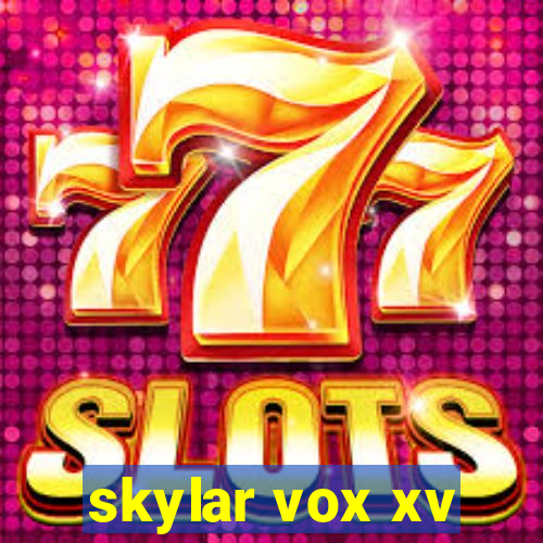 skylar vox xv